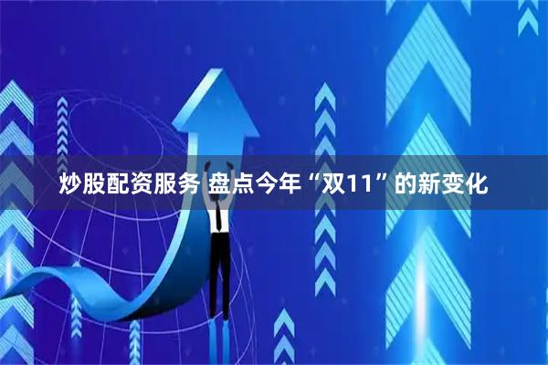 炒股配资服务 盘点今年“双11”的新变化